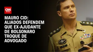 Mauro Cid: aliados defendem que ex-ajudante de Bolsonaro troque de advogado | BASTIDORES CNN