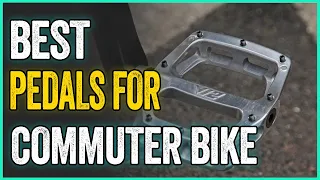 Best Pedals For Commuter Bike : Road-focused Flat Pedals For Every Need
