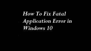 How To Fix Fatal Application Error in Windows 10