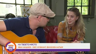 Преди обед: "На твоето място": Среща с поета Иван Ланджев