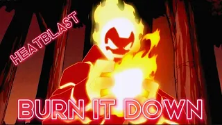 Ben 10 ~ Heatblast ~ Burn It Down