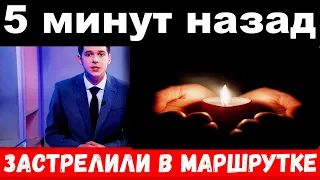 5 минут назад / застрелили в маршрутке .. /  погиб российский певец и артист