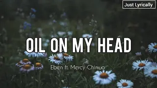 Eben ft. Mercy Chinwo - Oil on my head (remix) (Lyrics) || Just Lyrically