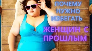 Прошлое девушки. ПОЧЕМУ нужно избегать женщину с прошлым??