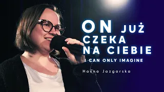 On już czeka na Ciebie / I Can Only Imagine - MercyMe [cover by Hanna Jazgarska]