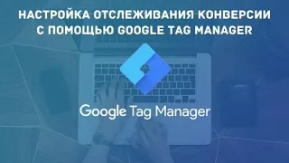 Настройка отслеживания конверсии с помощью Google Tag Manager и Google Analytics