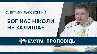 Бог нас ніколи не залишає. Проповідь о. Віталія Луковського