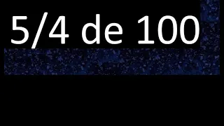 5/4 de 100 , fraccion de un numero , parte de un numero