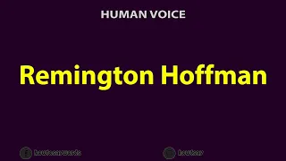 How To Pronounce Remington Hoffman