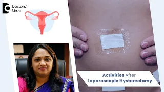 Recovery after Laparoscopic Hysterectomy- When to resume Activities? - Dr.Sahana K P|Doctors' Circle