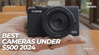 Best Cameras Under $500 2024 📸💸 Best Budget Cameras in 2024