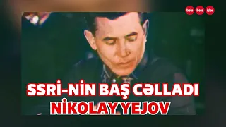 SƏSLİ: Sovet İttifaqının baş cəlladı Nikolay Yejov