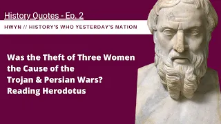 History Quotes - Ep. 2 - Herodotus' The Histories - The Theft of Three Women and Ancient Wars