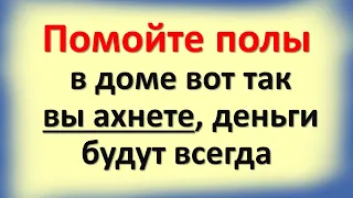 Помойте полы в доме вот так и 100% деньги будут всегда, вы ахнете, результат моментально