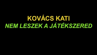 Kovács Kati- Nem leszek sohasem a játékszered /dalszöveg/