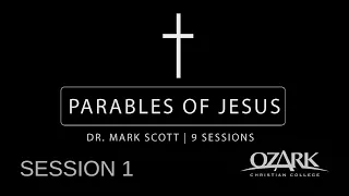 The Parables of Jesus - Session 1: Introduction by Dr. Mark Scott