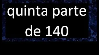 quinta parte de 140 . Quinta parte de un numero , respuesta