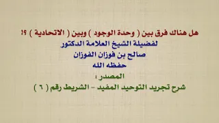 الشيخ صالح الفوزان : هل هناك فرق بين  وحدة الوجود  وبين  الاتحادية  ؟!