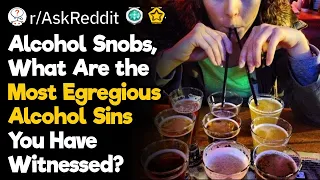 Alcohol Snobs, What Are the Most Shocking Alcohol Sins You Have Seen at a Party?