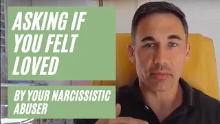 Asking if you felt loved by your narcissistic abuser