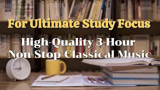 [3-Hours Continuous Classical Music for Studying] The Ultimate Selection for Enhanced Concentration