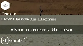 Шейх Шамиль Аш-Шафи'ий - «Как принять Ислам»