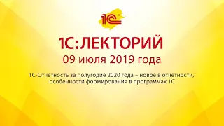 1C:Лекторий 09.07.20 1С-Отчетность за полугодие 2020 года – новое в отчетности, особенности