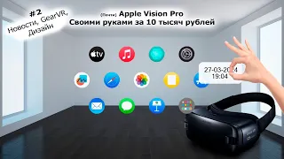 Vision Pro Своими Руками. || Дешёвый AR проект || Дизайн, Gear VR и Новый Код - Март 2024