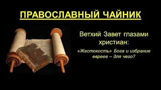 «Жестокость» Бога и избрание евреев – для чего?