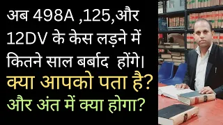 498A ,125,और 12DV के केस लड़ने में कितने साल बर्बाद होंगे ।। अंत में क्या होगा??