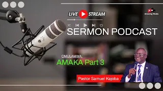 AMAKA (PART 3) ~ PASTOR SAMUEL KAJOBA // SERMON PODCAST