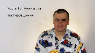 Часть 13 Нужны ли тестировщики