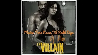 MAINE TERA NAAM DIL RAKH DIYA | EK VILLAIN RETURNS | DJ DIBS | SONG | INDIA | DJ BROTHERHOOD