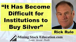 It Has Become Difficult for Institutions to Buy Silver says Rick Rule