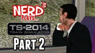Nerd³ Plays... Train Simulator 2014 - Part 2