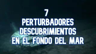 7 Descubrimientos Perturbadores en el Mar