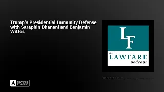 Trump’s Presidential Immunity Defense with Saraphin Dhanani and Benjamin Wittes