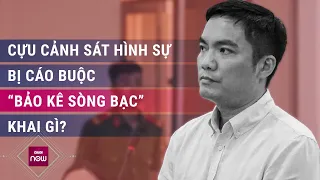 Chủ sòng bạc ở Khánh Hòa bất ngờ thay lời khai: Cựu cảnh sát hình sự bị cáo buộc “bảo kê" khai gì?