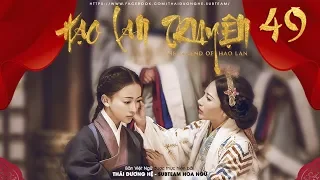 [VIETSUB] - Hạo Lan Truyện - Tập 49 | Phim Cổ Trang Trung Quốc 2019