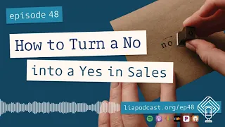 How to Turn a No into a Yes in Sales (Ep.48)