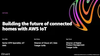 AWS re:Invent 2020: Building the future of connected homes with AWS IoT