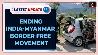 Ending India - Myanmar Border Free Movement | Latest update | Drishti IAS English