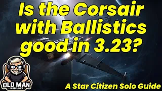 Is the Corsair with Ballistics good in Star Citizen 3.23?