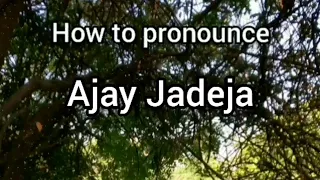 How to Pronounce Ajay Jadeja