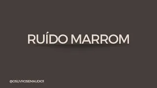 RUÍDO MARROM ‐ Foco l Concentração l TDHA - duração de 1 hora.