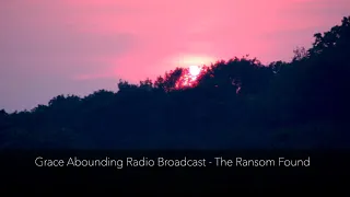 Grace Abounding Radio Broadcast - The Ransom Found