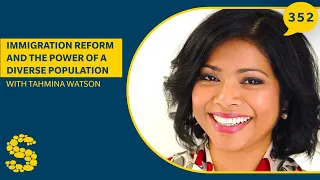 352: Immigration Reform and the Power of a Diverse Population with Tahmina Watson