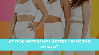 Как скорректировать фигуру с помощью одежды?