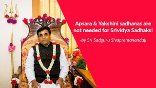 Apsara & Yakshini sadhanas are not needed for Srividya Sadhaks!