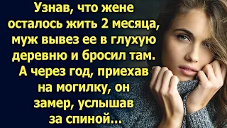 Узнав, что жене осталось 2 месяца, муж вывез ее в глухую деревню. А через год, приехав…